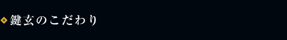 鍵玄のこだわり